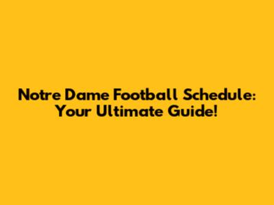 Notre Dame Football Schedule: Your Ultimate Guide!