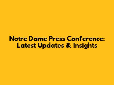 Notre Dame Press Conference: Latest Updates & Insights