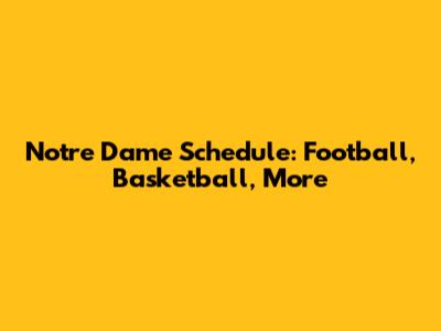 Notre Dame Schedule: Football, Basketball, More
