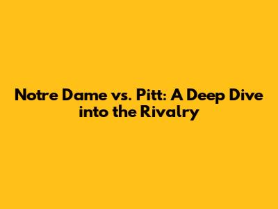 Notre Dame vs. Pitt: A Deep Dive into the Rivalry