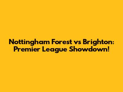 Nottingham Forest vs Brighton: Premier League Showdown!