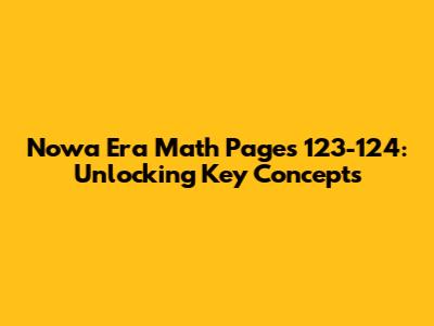 Nowa Era Math Pages 123-124: Unlocking Key Concepts