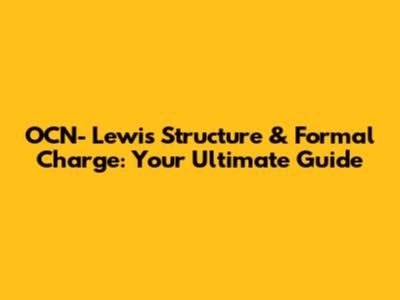 OCN- Lewis Structure & Formal Charge: Your Ultimate Guide