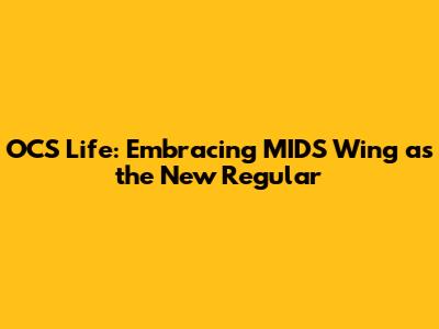 OCS Life: Embracing MIDS Wing as the New Regular