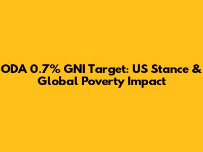 ODA 0.7% GNI Target: US Stance & Global Poverty Impact