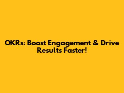 OKRs: Boost Engagement & Drive Results Faster!