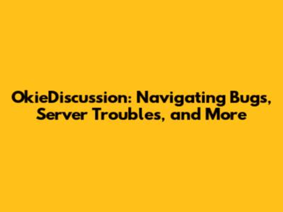 OkieDiscussion: Navigating Bugs, Server Troubles, and More
