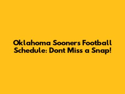 Oklahoma Sooners Football Schedule: Don't Miss a Snap!