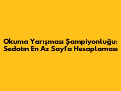 Okuma Yarışması Şampiyonluğu: Sedat'ın En Az Sayfa Hesaplaması