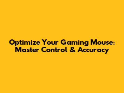 Optimize Your Gaming Mouse: Master Control & Accuracy