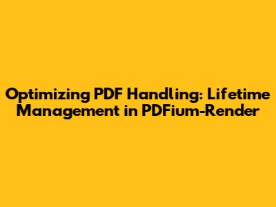 Optimizing PDF Handling: Lifetime Management in PDFium-Render