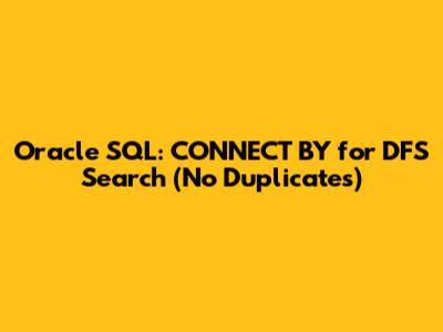 Oracle SQL: CONNECT BY for DFS Search (No Duplicates)