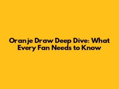 Oranje Draw Deep Dive: What Every Fan Needs to Know