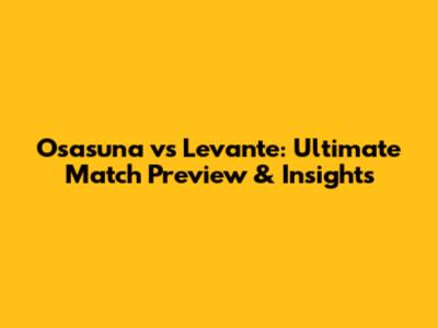 Osasuna vs Levante: Ultimate Match Preview & Insights