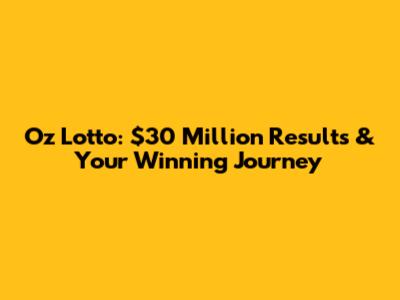 Oz Lotto: $30 Million Results & Your Winning Journey