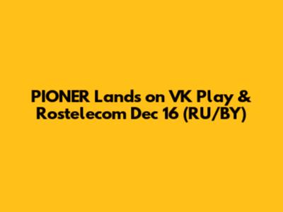 PIONER Lands on VK Play & Rostelecom Dec 16 (RU/BY)