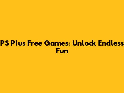 PS Plus Free Games: Unlock Endless Fun