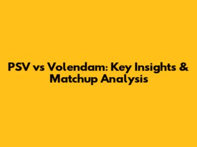 PSV vs Volendam: Key Insights & Matchup Analysis