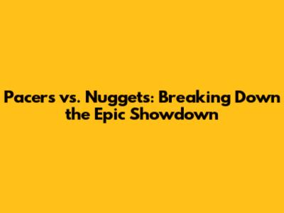 Pacers vs. Nuggets: Breaking Down the Epic Showdown