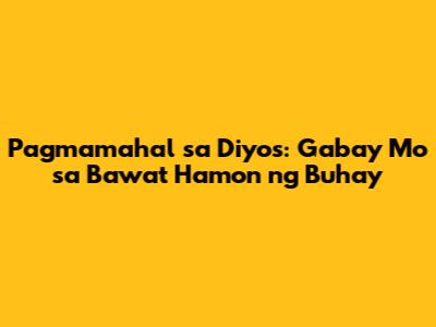 Pagmamahal sa Diyos: Gabay Mo sa Bawat Hamon ng Buhay