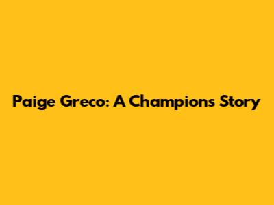 Paige Greco: A Champion's Story