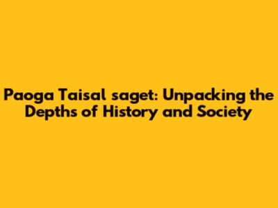 Paoga Taisal saget: Unpacking the Depths of History and Society