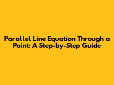 Parallel Line Equation Through a Point: A Step-by-Step Guide