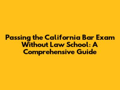 Passing the California Bar Exam Without Law School: A Comprehensive Guide