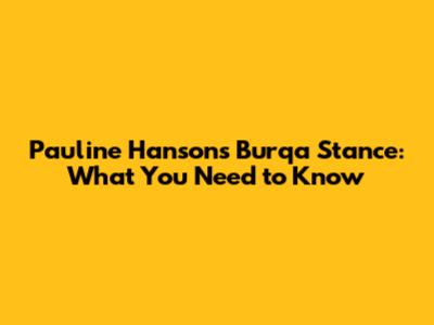 Pauline Hanson's Burqa Stance: What You Need to Know