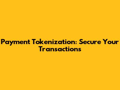Payment Tokenization: Secure Your Transactions