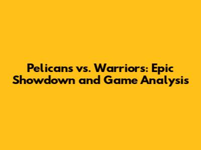 Pelicans vs. Warriors: Epic Showdown and Game Analysis