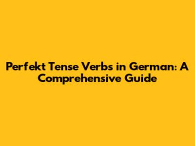 Perfekt Tense Verbs in German: A Comprehensive Guide
