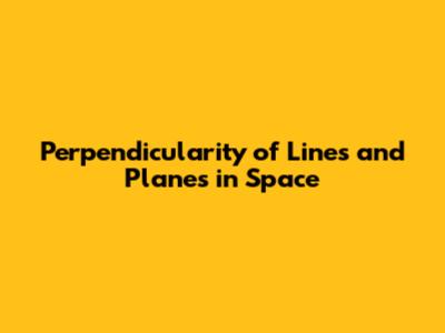 Perpendicularity of Lines and Planes in Space