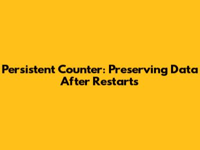 Persistent Counter: Preserving Data After Restarts