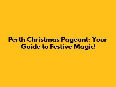 Perth Christmas Pageant: Your Guide to Festive Magic!