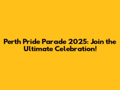 Perth Pride Parade 2025: Join the Ultimate Celebration!