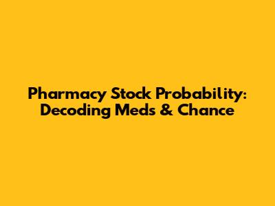 Pharmacy Stock Probability: Decoding Meds & Chance
