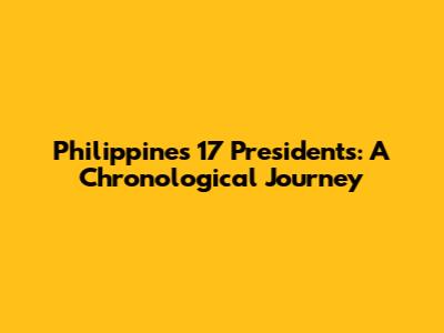 Philippines' 17 Presidents: A Chronological Journey