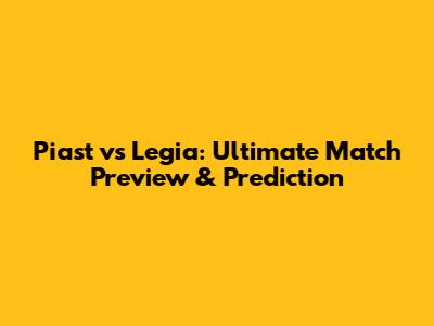Piast vs Legia: Ultimate Match Preview & Prediction