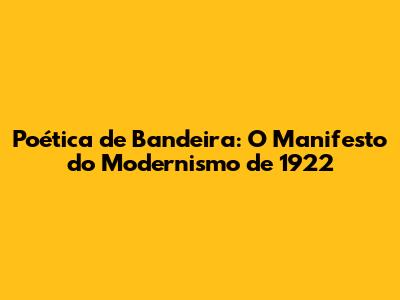 Poética de Bandeira: O Manifesto do Modernismo de 1922