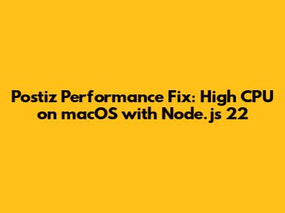 Postiz Performance Fix: High CPU on macOS with Node.js 22