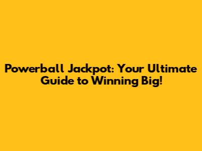 Powerball Jackpot: Your Ultimate Guide to Winning Big!