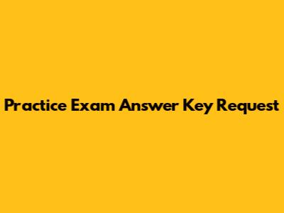Practice Exam Answer Key Request