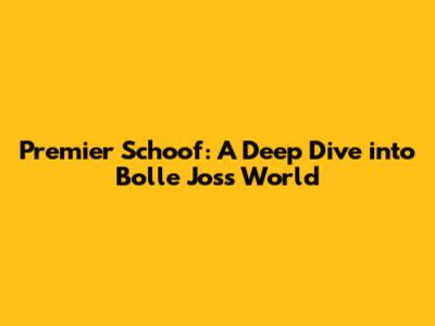 Premier Schoof: A Deep Dive into Bolle Jos's World