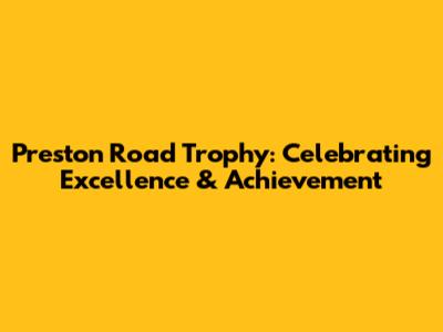 Preston Road Trophy: Celebrating Excellence & Achievement