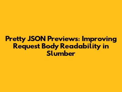 Pretty JSON Previews: Improving Request Body Readability in Slumber