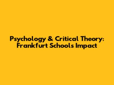 Psychology & Critical Theory: Frankfurt School's Impact
