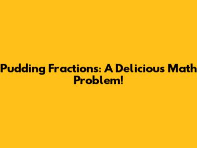 Pudding Fractions: A Delicious Math Problem!