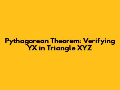 Pythagorean Theorem: Verifying YX in Triangle XYZ