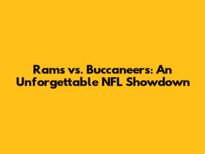 Rams vs. Buccaneers: An Unforgettable NFL Showdown